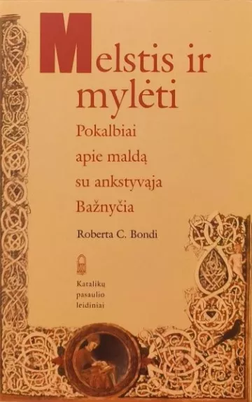 Melstis ir mylėti: pokalbiai apie maldą su ankstyvąja Bažnyčia