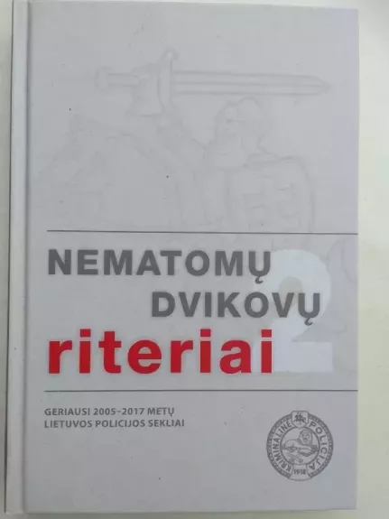 Nematomų dvikovų riteriai. Geriausi 2005 - 2017 metų Lietuvos policijos sekliai