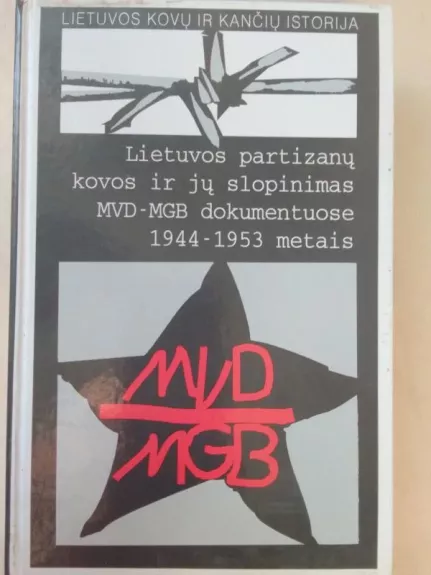 Lietuvos partizanų kovos ir jų slopinimas MVD-MGB dokumentuose 1944-1953 metais