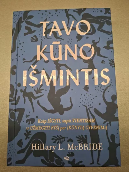 Tavo kūno išmintis. Kaip išgyti, tapti vientisam ir užmegzti ryšį per įkūnytą gyvenimą