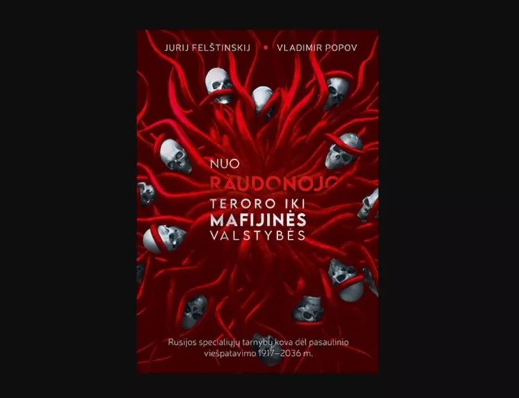 Nuo raudonojo teroro iki mafijinės valstybės: Rusijos specialiųjų tarnybų kova dėl pasaulinio viešpatavimo 1917–2036