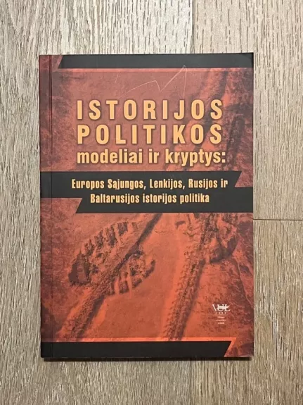 Istorijos politikos modeliai ir kryptys: Europos Sąjungos, Lenkijos, Rusijos ir Baltarusijos istorijos politika