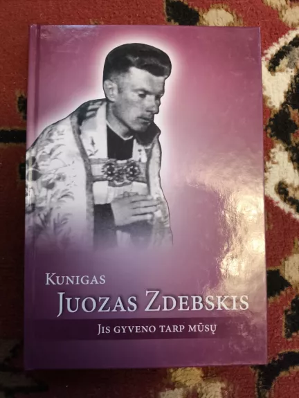 Kunigas Juozas Zdebskis: jis gyveno tarp mūsų