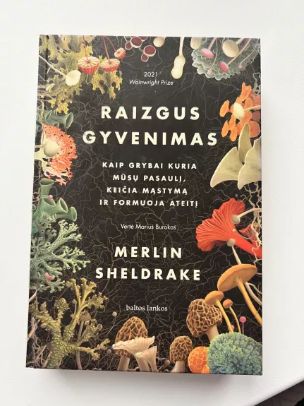 Raizgus gyvenimas. Kaip grybai kuria mūsų pasaulį, keičia mąstymą ir formuoja ateitį