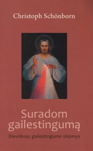 Suradom gailestingumą. Dieviškojo gailestingumo slėpinys