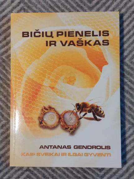 Bičių pienelis ir vaškas. Kaip sveikai ir ilgai gyventi
