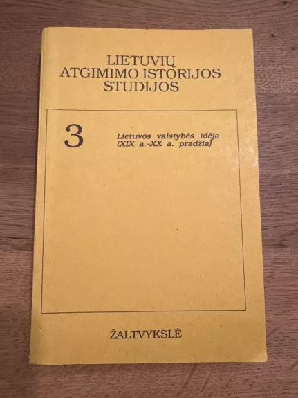 Lietuvių atgimimo istorijos studijos 3. Lietuvos valstybės idėja (XIX a. - XX a. pradžia)