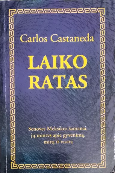 Laiko ratas. Senovės Meksikos šamanai, jų mintys apie gyvenimą, mirtį, visatą