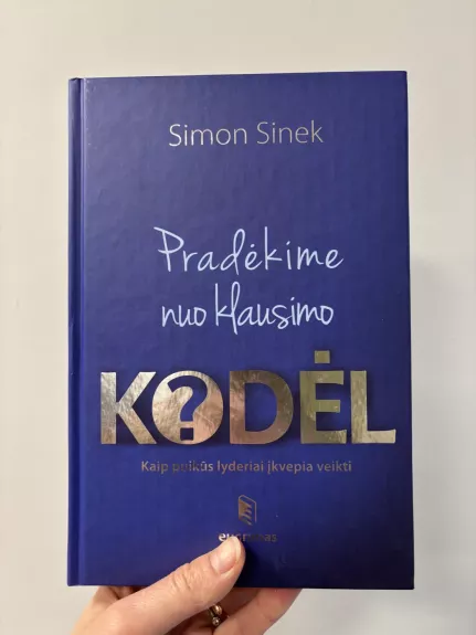 Pradėkime nuo klausimo KODĖL. Kaip puikūs lyderiai įkvepia veikti