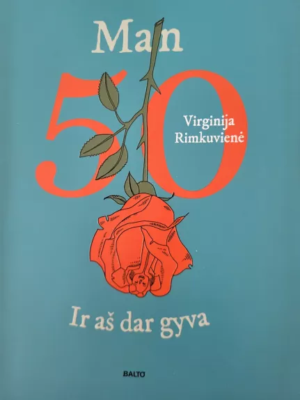 MAN 50. IR AŠ DAR GYVA. Atviras, racionalus, kiek ironiškas žvilgsnis į amžių, kupiną ne tik naujų iššūkių, bet ir smagių atradimų