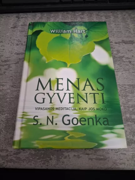 Menas gyventi. Vipasanos meditacija kaip jos moko S. N. Goenka