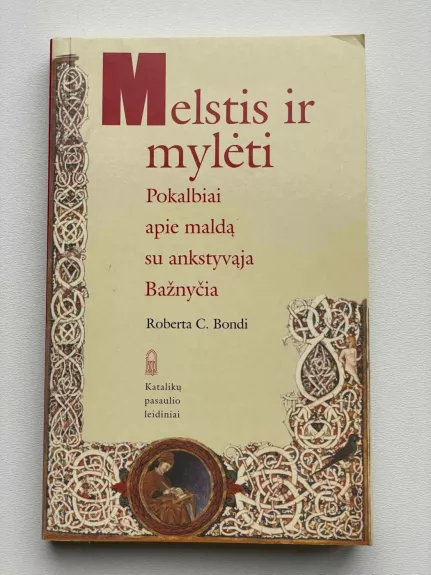 Melstis ir mylėti: pokalbiai apie maldą su ankstyvąja Bažnyčia