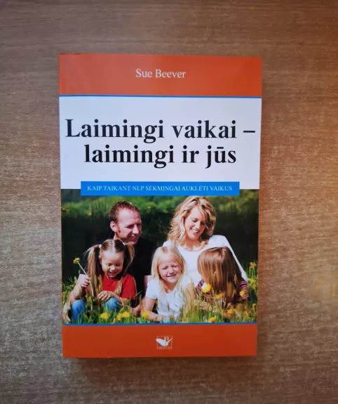 Laimingi vaikai - laimingi ir jūs.Kaip taikant NLP sėkmingai auklėti vaikus.