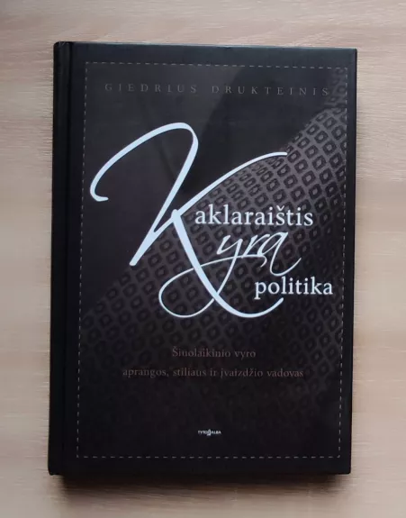 Kaklaraištis yra politika: šiuolaikinio vyro aprangos, stiliaus ir įvaizdžio vadovas