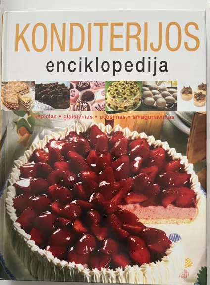 Konditerijos enciklopedija. Kepimas, glaistymas, puošimas, smaguriavimas
