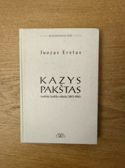 Kazys Pakštas Tautinio šauklio odisėja (1893-1960)