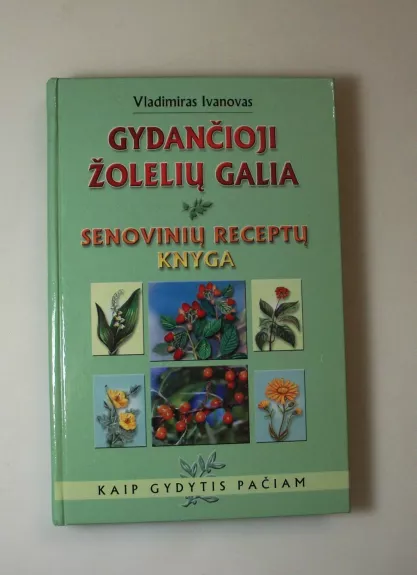 Gydančioji žolelių galia. Senovinių receptų knyga