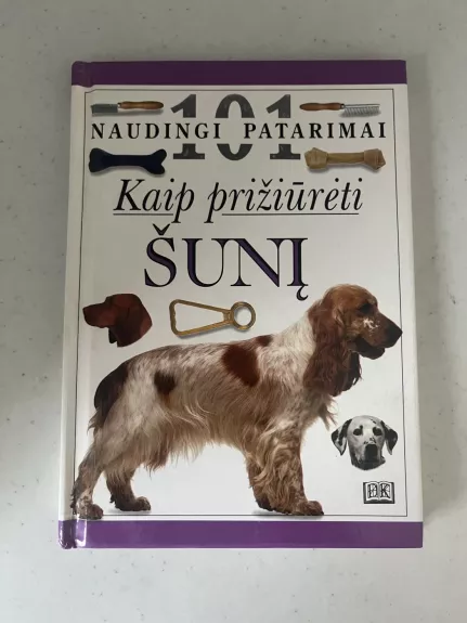 101 naudingi patarimai kaip prižiūrėti šunį