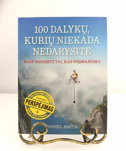 100 dalykų, kurių niekada nedarysite: kaip pasiekti tai, kas neįmanoma