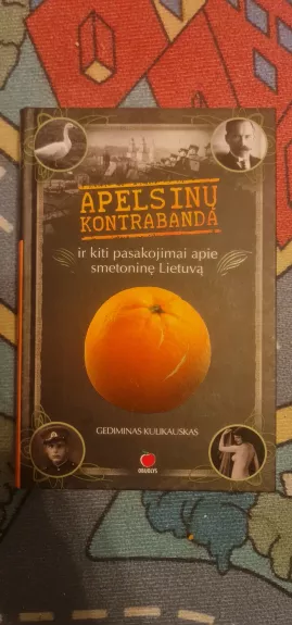 Apelsinų kontrabanda ir kiti pasakojimai apie smetoninę Lietuvą