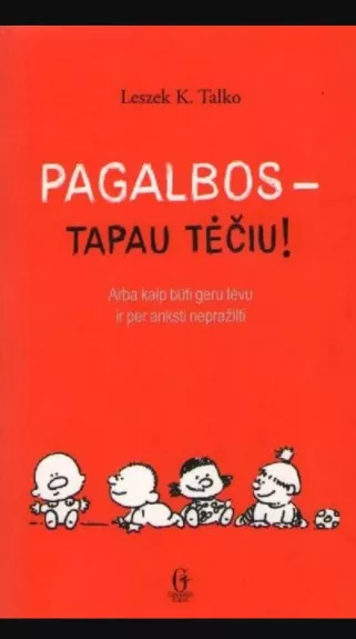 Pagalbos – tapau tėčiu! Arba kaip būti geru tėvu ir per anksti nepražilti