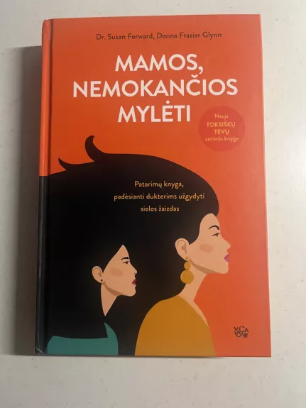 MAMOS NEMOKANČIOS MYLĖTI: patarimų knyga, padėsianti dukterims užgydyti sielos žaizdas