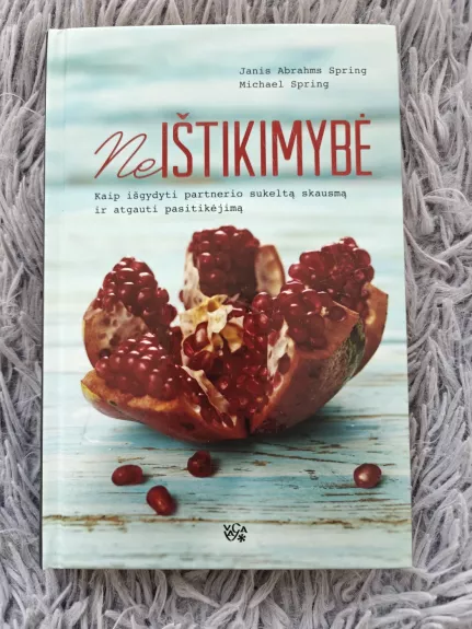 „Neištikimybė. Kaip išgydyti partnerio sukeltą skausmą ir atgauti pasitikėjimą“