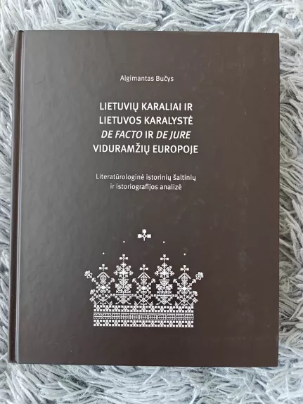 Lietuvių karaliai ir lietuvos karalystė de facto ir de jure viduramžių Europoje. Literatūrologinė istorinių šaltinių ir istoriografijos analizė
