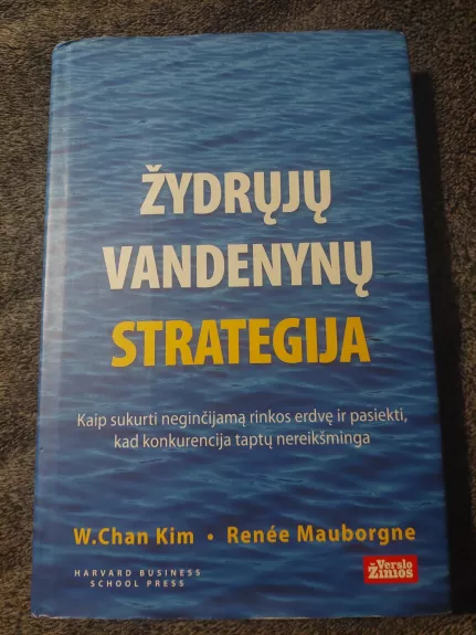 Žydrųjų vandenų strategija. Kaip sukurti neginčijamą rinkos erdvę ir pasiekti, kad konkurencija taptų nereikšminga