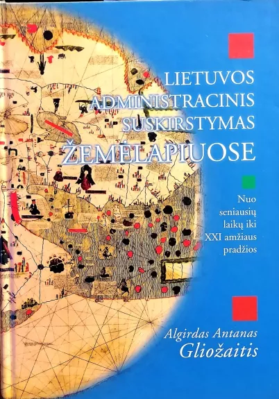 Lietuvos administracinis suskirstymas žemėlapiuose nuo seniausių laikų iki XXI amžiaus