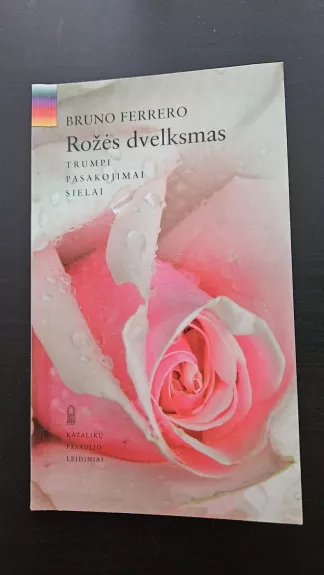 Rožės dvelksmas. Trumpi pasakojimai sielai