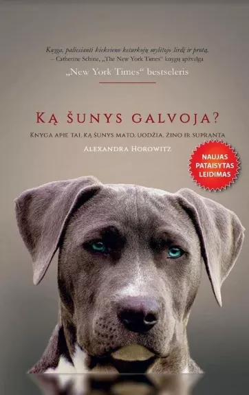 Ką šunys galvoja? Knyga apie tai, ką šunys mato, uodžia, žino ir supranta