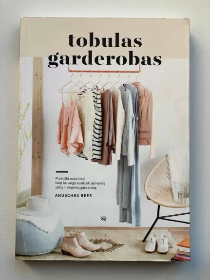 TOBULAS GARDEROBAS: praktiški patarimai, kaip be vargo susikurti asmeninį stilių ir svajonių garderobą