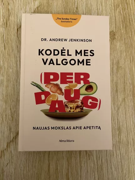 Kodėl mes valgome (per daug) naujas mokslas apie apetitą