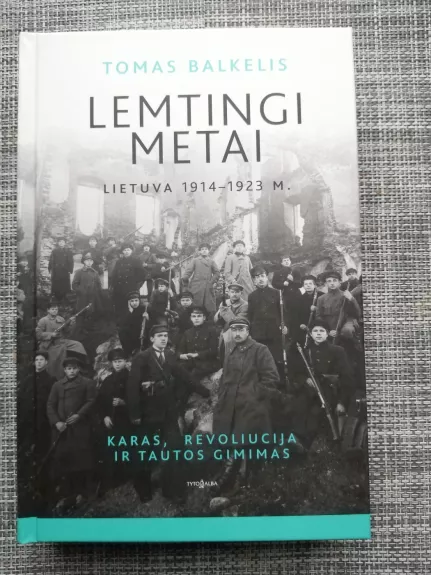 Lemtingi metai: Lietuva 1914–1923 m. Karas, revoliucija ir tautos gimimas