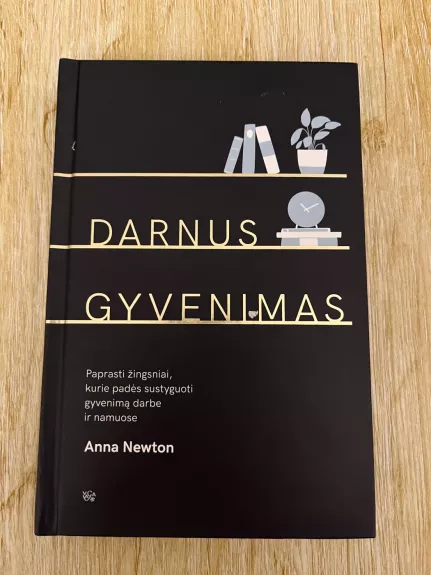 Darnus gyvenimas: paprasti žingsniai, kurie padės sustyguoti gyvenimą darbe ir namuose