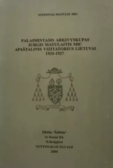 Palaimintasis Arkivyskupas Jurgis Matulaitis MIC apaštalinis vizitatorius Lietuvai 1925-1927