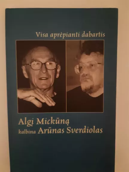 Visa aprėpianti dabartis. Algį Mickūną kalbina Arūnas Sverdiolas