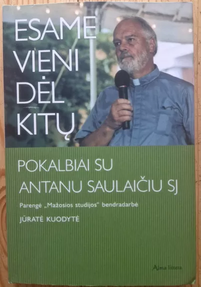 Esame vieni dėl kitų: pokalbiai su Antanu Saulaičių SJ