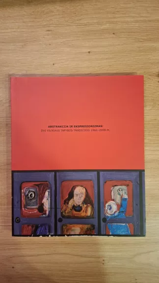 Abstrakcija ir ekspresionizmas – dvi Vilniaus tapybos tradicijos: 1960 – 2009 m. Katalogas