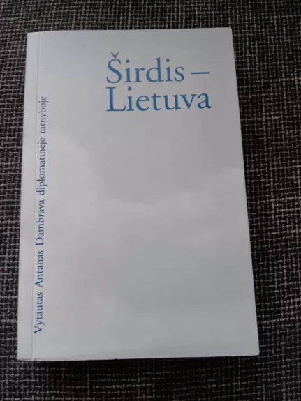 Širdis - Lietuva : Vytautas Antanas Dambrava diplomatinėje tarnyboje