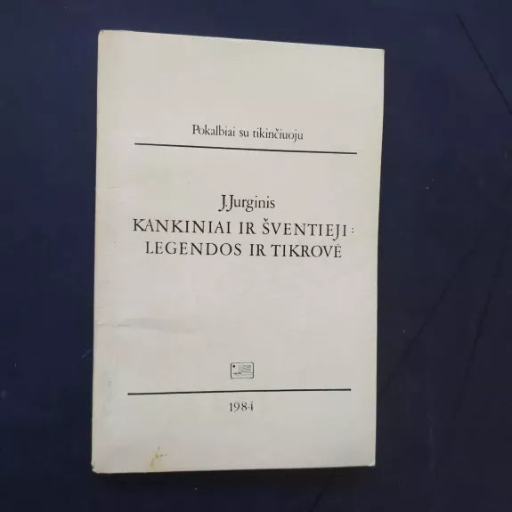 Kankiniai ir šventieji: legendos ir tikrovė