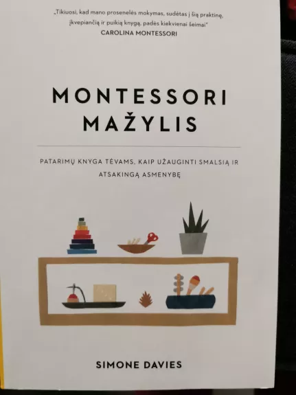 Montessori mažylis. Patarimų knyga tėvams, kaip užauginti smalsią ir atsakingą asmenybę