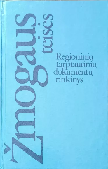 Žmogaus teisės: regioninių tarptautinių dokumentų rinkinys