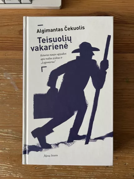 Algimantas Čekuolis ,, Teisuolių vakarienė: keturios naujos apysakos apie realius įvykius ir „Legionierius“"