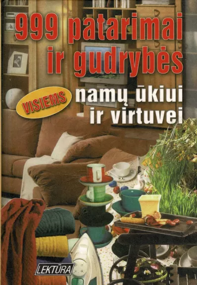 999 patarimai ir gudrybės namų ūkiui ir virtuvei