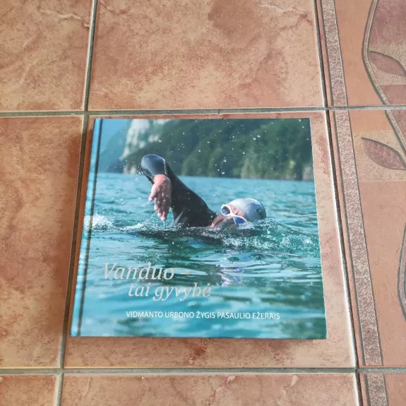 Vanduo - tai gyvybė. Vidmanto Urbono žygis pasaulio ežerais