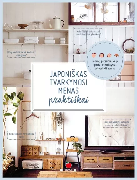 JAPONIŠKAS TVARKYMOSI MENAS PRAKTIŠKAI: gausiai iliustruotas ir idėjų kupinas vadovas norintiems sutvarkyti namus kartą ir visiems laikams!