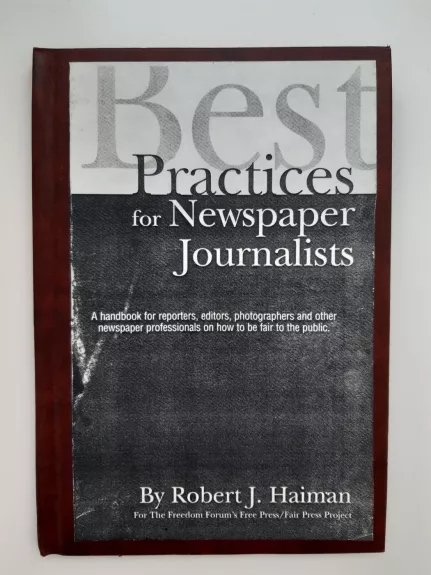 Best practices for newspaper journalists: a handbook for reporters, editors, photographers and other newspaper professionals on how to be fair to the public