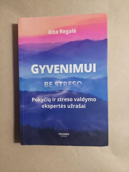 GYVENIMUI BE STRESO. POKYČIŲ IR STRESO VALDYMO EKSPERTĖS UŽRAŠAI